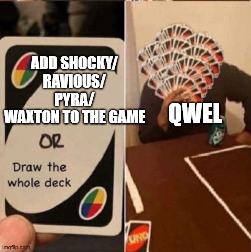 I know qwel doesnt care about OCs, but this would make my dream come true. (mod note: ???) | ADD SHOCKY/
RAVIOUS/
PYRA/
WAXTON TO THE GAME; QWEL | image tagged in oc,shocky,pyra,ravious,dandy's world,waxton | made w/ Imgflip meme maker