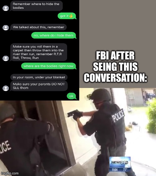 FBI OPEN UP | FBI AFTER SEING THIS CONVERSATION: | image tagged in fbi open up,mems,memes,funny | made w/ Imgflip meme maker