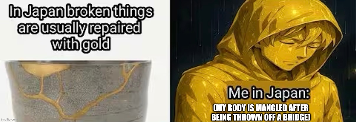 IT HURTS TO EXIST I WILL SUE | (MY BODY IS MANGLED AFTER BEING THROWN OFF A BRIDGE) | image tagged in pain | made w/ Imgflip meme maker