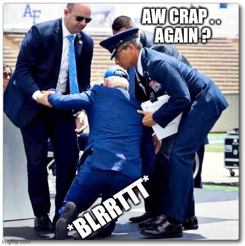 Joe Biden falls | AW CRAP . . 
AGAIN ? *BLRRTTT* | image tagged in joe biden falls | made w/ Imgflip meme maker