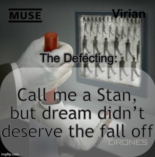 I don’t like him that much, but ruining a career over disproven allegations is insane | Call me a Stan, but dream didn’t deserve the fall off | image tagged in virian drones temp | made w/ Imgflip meme maker