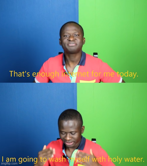 Flowey.The_Flower, I did not want to see that dude | image tagged in that's enough internet for me today | made w/ Imgflip meme maker