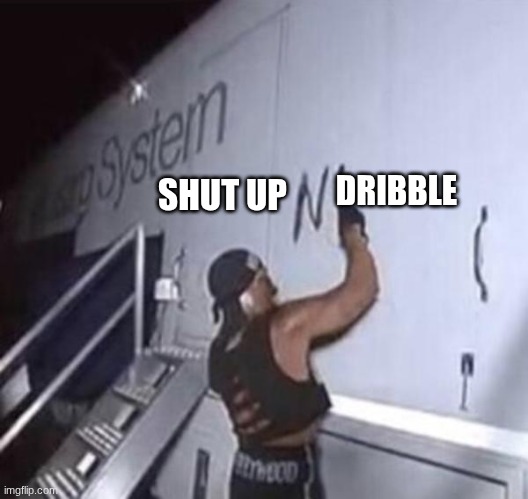 What they always mean when they say it | DRIBBLE; SHUT UP | image tagged in hulk hogan spray paint | made w/ Imgflip meme maker