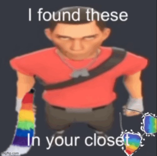 i found these in your closet | image tagged in i found these in your closet | made w/ Imgflip meme maker