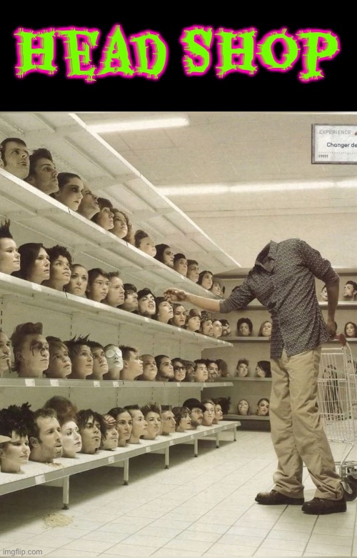 Head Shop | Head Shop | image tagged in head shop,drugs,shopping,funny memes,creepy,excuse me what the frick | made w/ Imgflip meme maker