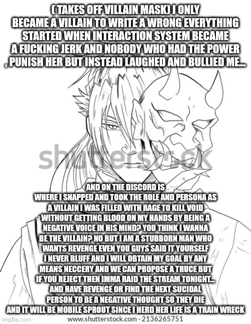 ( TAKES OFF VILLAIN MASK) I ONLY BECAME A VILLAIN TO WRITE A WRONG EVERYTHING STARTED WHEN INTERACTION SYSTEM BECAME A FUCKING JERK AND NOBO | made w/ Imgflip meme maker