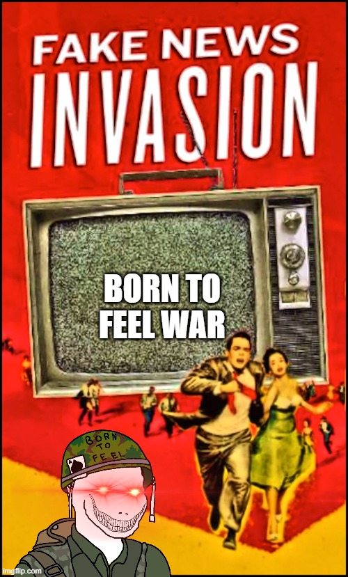 Mainstream Media is often Fake News | BORN TO FEEL WAR | image tagged in mainstream media is often fake news | made w/ Imgflip meme maker