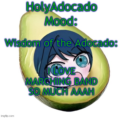 Holy Adocado! | I LOVE MARCHING BAND SO MUCH AAAH | image tagged in holy adocado | made w/ Imgflip meme maker