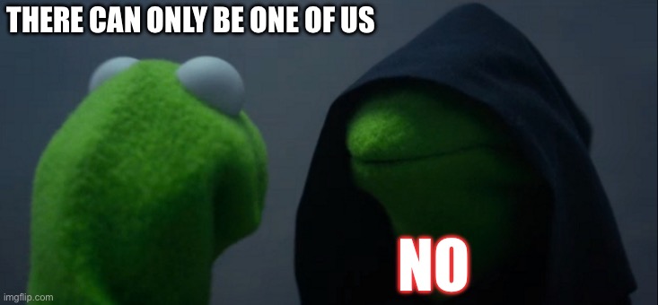 No | THERE CAN ONLY BE ONE OF US; NO | image tagged in memes,evil kermit | made w/ Imgflip meme maker
