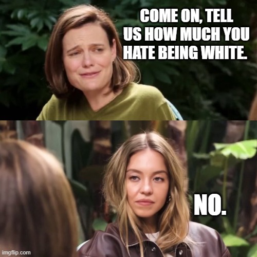 It's not shameful to be white. | COME ON, TELL US HOW MUCH YOU HATE BEING WHITE. NO. | image tagged in white people | made w/ Imgflip meme maker