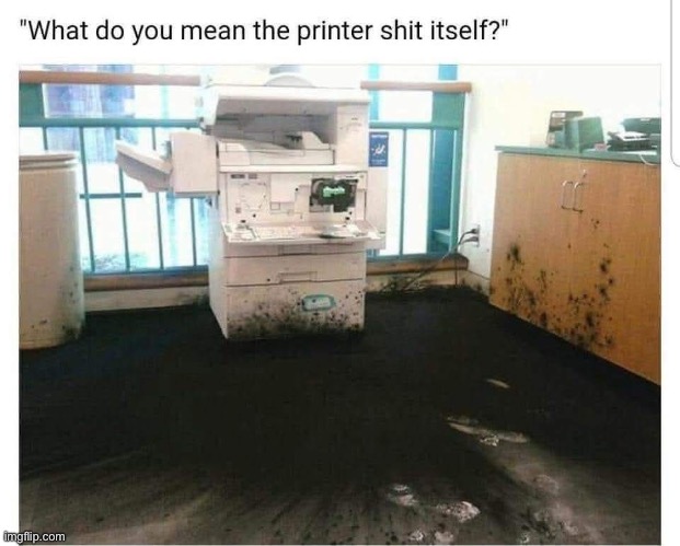 Printer had a job, printer | image tagged in you had one job,printer,shit,diahrea | made w/ Imgflip meme maker