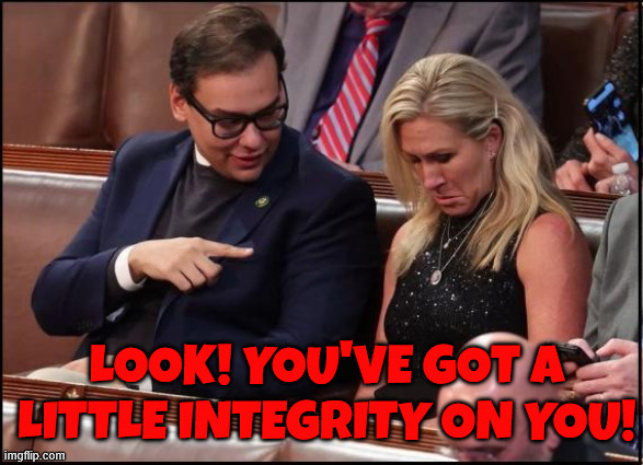 Oh Look You've got a bit of integrity on you! | image tagged in oh look you've got a bit of integrity on you,mtg,george santos,the ball collector,closet never-trumper,motion to vacate johnson | made w/ Imgflip meme maker