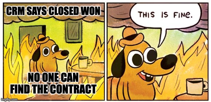 This Is Fine Meme | CRM SAYS CLOSED WON; NO ONE CAN FIND THE CONTRACT | image tagged in memes,this is fine | made w/ Imgflip meme maker