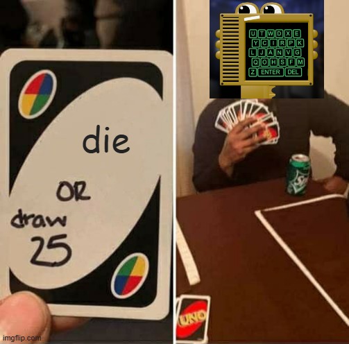 !killhandunit (fnaf discord meme) | die | image tagged in memes,uno draw 25 cards | made w/ Imgflip meme maker