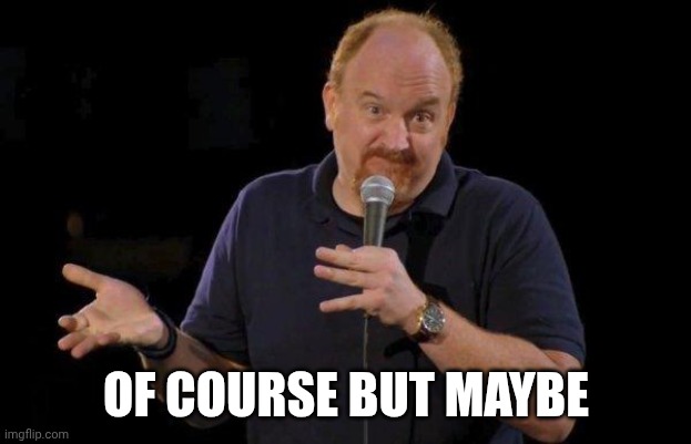 OF COURSE BUT MAYBE | image tagged in of course but maybe | made w/ Imgflip meme maker