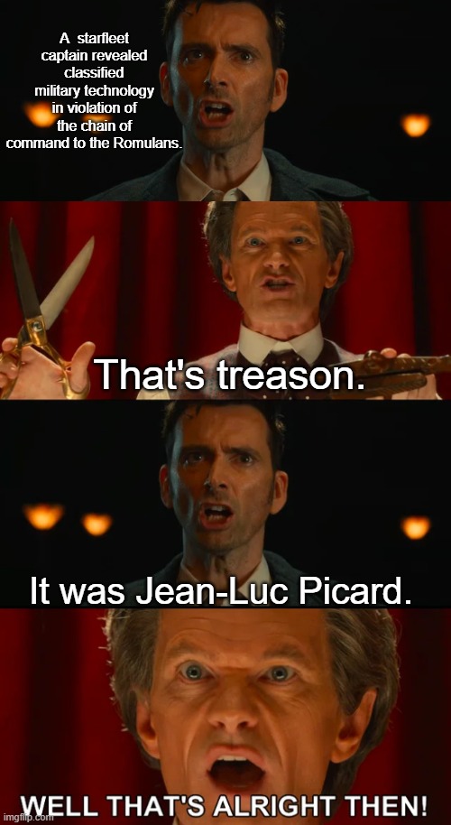Well that's alright then Star Trek the Next Generation style | A  starfleet captain revealed classified military technology in violation of the chain of command to the Romulans. That's treason. It was Jean-Luc Picard. | image tagged in well that's alright then,star trek the next generation | made w/ Imgflip meme maker