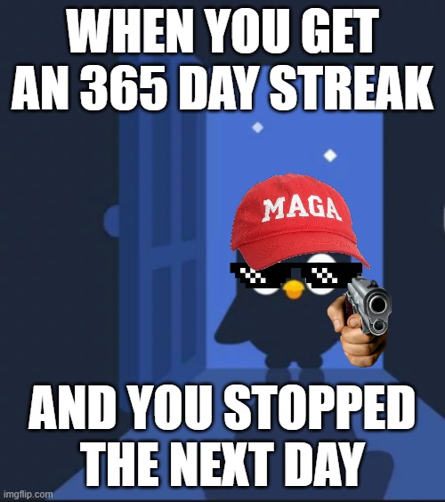Duolingo bird | WHEN YOU GET AN 365 DAY STREAK; AND YOU STOPPED THE NEXT DAY | image tagged in duolingo bird | made w/ Imgflip meme maker