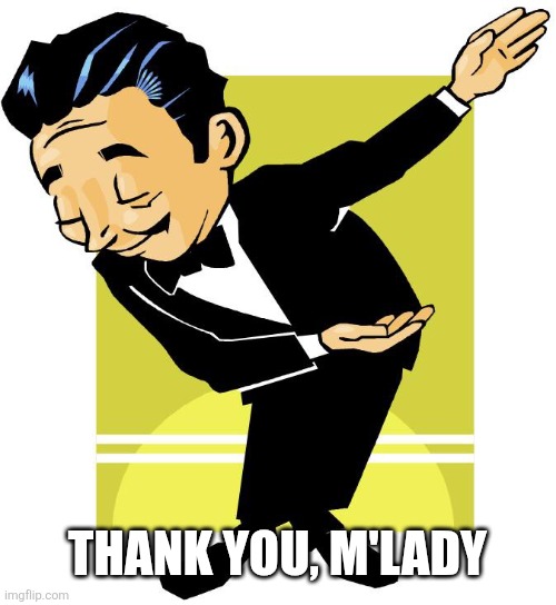 Take a bow | THANK YOU, M'LADY | image tagged in take a bow | made w/ Imgflip meme maker