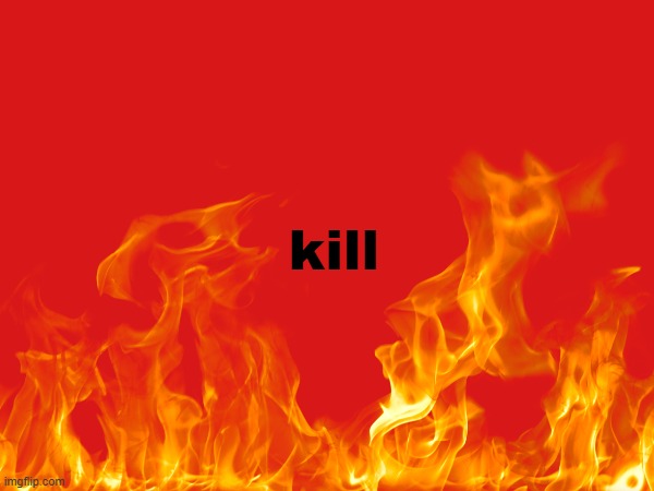 kill | made w/ Imgflip meme maker