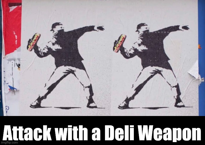 Attack with a Deli Weapon | Attack with a Deli Weapon | image tagged in trump is an asshole,trumpbillies | made w/ Imgflip meme maker