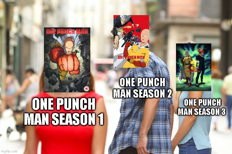 One punch man series to each other | ONE PUNCH MAN SEASON 2; ONE PUNCH MAN SEASON 3; ONE PUNCH MAN SEASON 1 | image tagged in memes,distracted boyfriend | made w/ Imgflip meme maker