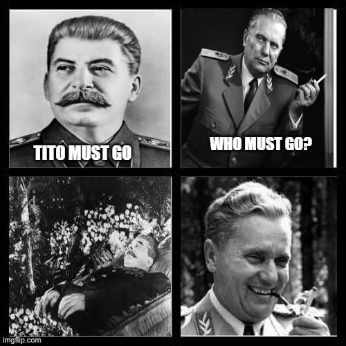 Joseph Stalin must go | image tagged in yugoslavia,ussr,tito,stalin,assad must go | made w/ Imgflip meme maker
