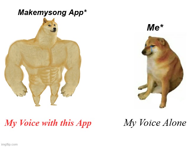 Buff Doge vs. Cheems Meme | Makemysong App*; Me*; My Voice with this App; My Voice Alone | image tagged in memes,buff doge vs cheems | made w/ Imgflip meme maker