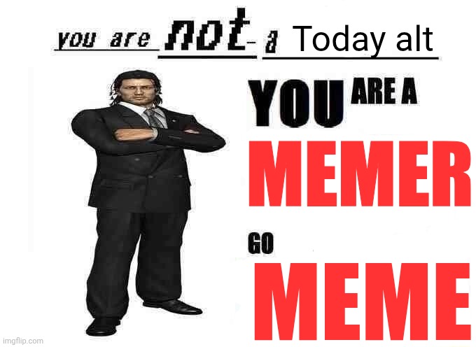 Good morning, @everyone | Today alt; MEMER; MEME | image tagged in you are not a x | made w/ Imgflip meme maker