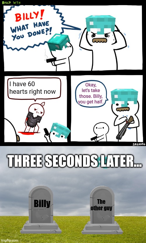 Lifesteal moment | I have 60 hearts right now; Okay, let's take those. Billy, you get half. THREE SECONDS LATER... The other guy; Billy | image tagged in minecraft,servers,funny | made w/ Imgflip meme maker