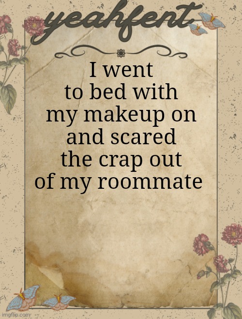 Goodmorning though! | I went to bed with my makeup on and scared the crap out of my roommate | image tagged in yeahfent announcement template | made w/ Imgflip meme maker