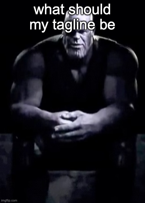 Thanos sitting | what should my tagline be | image tagged in thanos sitting | made w/ Imgflip meme maker
