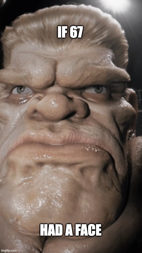 If 67 had a face | IF 67; HAD A FACE | image tagged in donny bravo | made w/ Imgflip meme maker