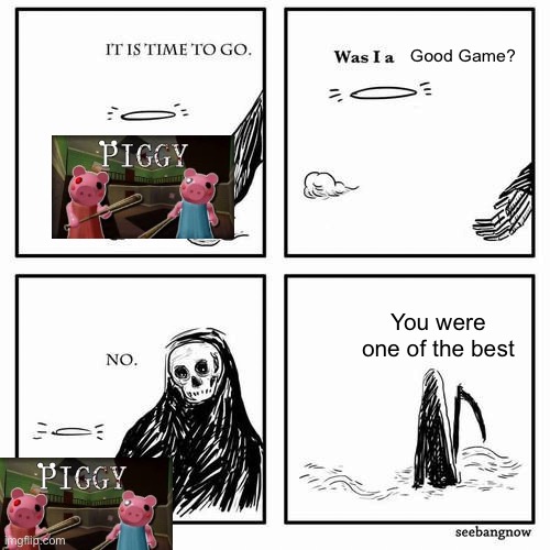 It is time to go | Good Game? You were one of the best | image tagged in it is time to go,roblox | made w/ Imgflip meme maker