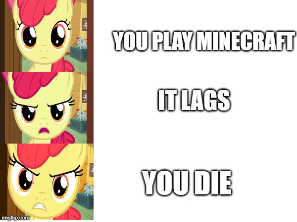 does this happen to you 2 | YOU PLAY MINECRAFT; IT LAGS; YOU DIE | image tagged in minecraft | made w/ Imgflip meme maker