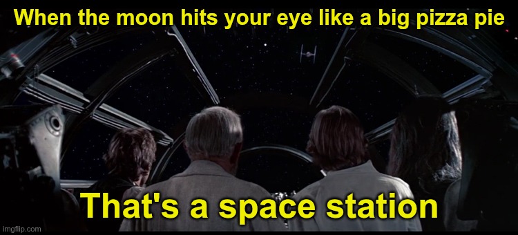Star Wars | When the moon hits your eye like a big pizza pie; That's a space station | image tagged in star wars | made w/ Imgflip meme maker
