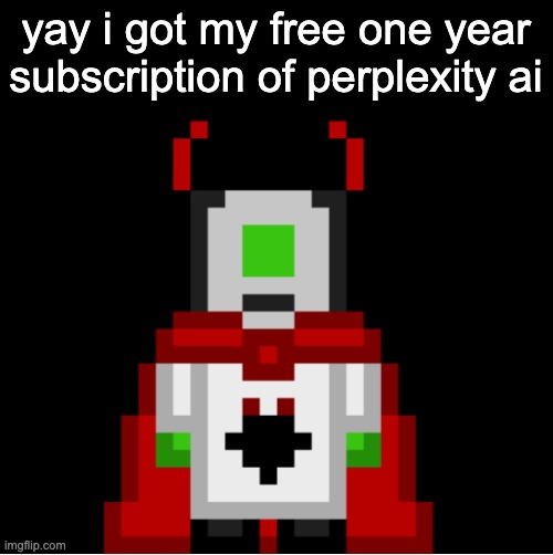 the ai assistant on the browser version is based | yay i got my free one year subscription of perplexity ai | image tagged in whackolyte but he s a sprite made by cosmo | made w/ Imgflip meme maker
