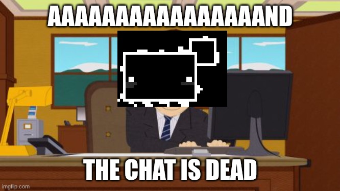 Aaaaand Its Gone | AAAAAAAAAAAAAAAAND; THE CHAT IS DEAD | image tagged in memes,aaaaand its gone | made w/ Imgflip meme maker