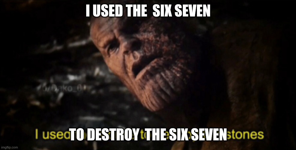 I used the stones to destroy the stones | I USED THE  SIX SEVEN TO DESTROY  THE SIX SEVEN | image tagged in i used the stones to destroy the stones | made w/ Imgflip meme maker