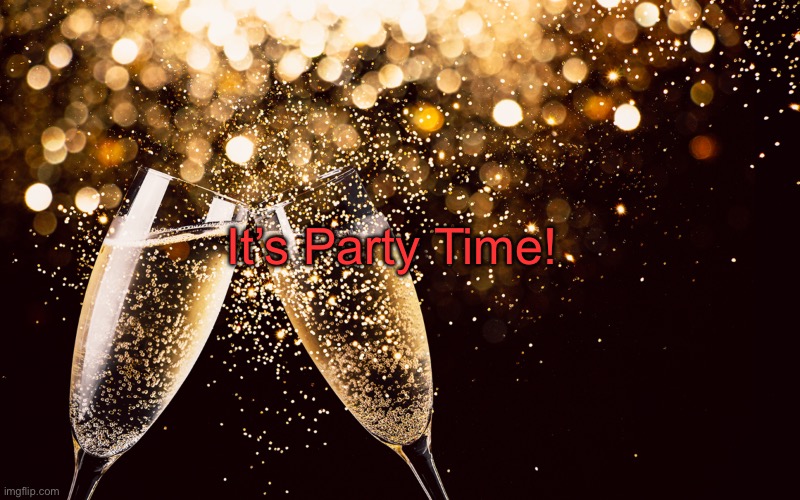 Champagne | It’s Party Time! | image tagged in champagne | made w/ Imgflip meme maker