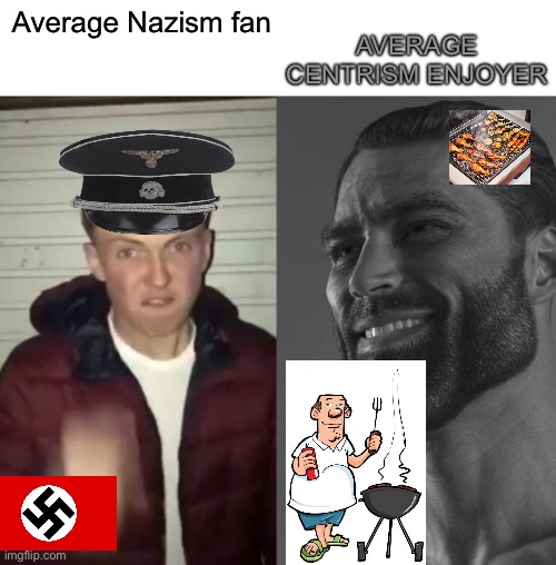Centrists are giga chads | AVERAGE CENTRISM ENJOYER; Average Nazism fan | image tagged in average fan vs average enjoyer,centrism,centrist,giga chad,grill | made w/ Imgflip meme maker