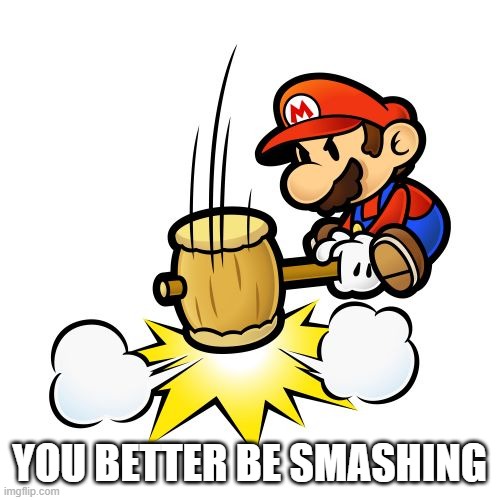 YOU BETTER BE SMASHING | image tagged in memes,mario hammer smash | made w/ Imgflip meme maker