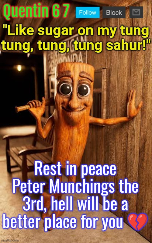 Quentin's Tung Tung Sahur template | Rest in peace Peter Munchings the 3rd, hell will be a better place for you 💔 | image tagged in quentin's tung tung sahur template | made w/ Imgflip meme maker