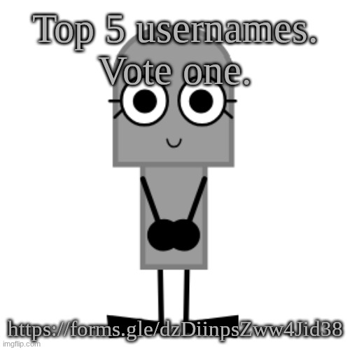 Top 5 usernames | Top 5 usernames. Vote one. https://forms.gle/dzDiinpsZww4Jid38 | image tagged in gravestone | made w/ Imgflip meme maker
