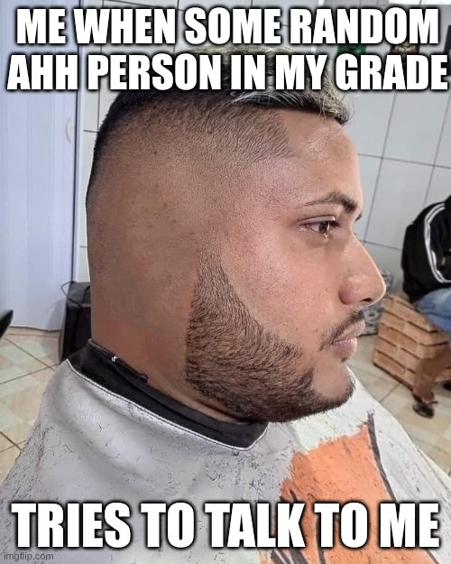 goofy | ME WHEN SOME RANDOM AHH PERSON IN MY GRADE; TRIES TO TALK TO ME | image tagged in i m all ears | made w/ Imgflip meme maker