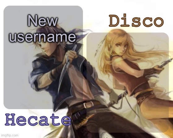 I can finally stop being Dea | New username | image tagged in hecate and disco's locke and celes temp | made w/ Imgflip meme maker