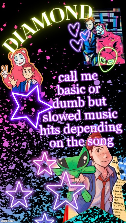 like viva la vida and heat waves | call me basic or dumb but slowed music hits depending on the song | image tagged in diamond's hesitant alien temp tysm disco | made w/ Imgflip meme maker