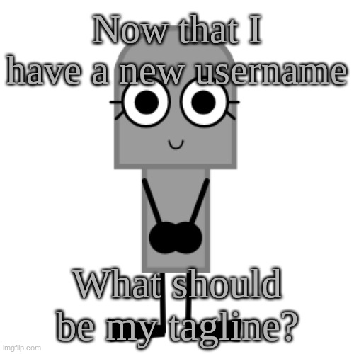Gravestone | Now that I have a new username; What should be my tagline? | image tagged in gravestone | made w/ Imgflip meme maker