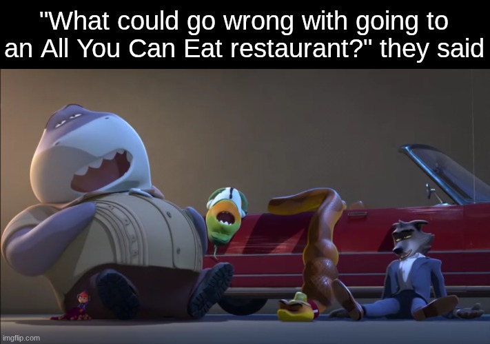 5 out of 5 stars, would recommend | "What could go wrong with going to an All You Can Eat restaurant?" they said | image tagged in memes,funny,food,cartoon,dreamworks | made w/ Imgflip meme maker