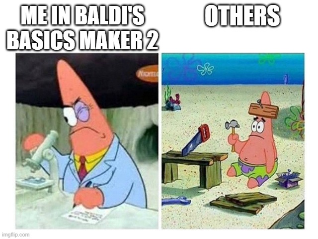 Patrick Scientist vs. Nail | OTHERS; ME IN BALDI'S BASICS MAKER 2 | image tagged in patrick scientist vs nail | made w/ Imgflip meme maker
