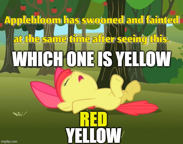 what is here right now | WHICH ONE IS YELLOW; RED; YELLOW | image tagged in applebloom has swooned and fainted at the same time | made w/ Imgflip meme maker